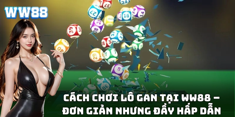 Lô Gan – Bí Quyết Cá Cược Thông Minh Của Bet Thủ WW88 Cách chơi lô gan chuẩn tại nhà cái uy tín