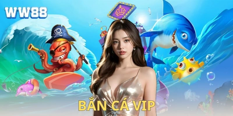 Bắn cá Vip là gì? Điểm khác biệt tạo nên sức hút